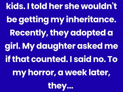 My Only Daughter Isn’t Getting Any of My Inheritance—No Kids, No Money